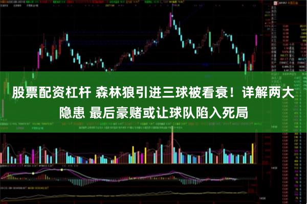 股票配资杠杆 森林狼引进三球被看衰！详解两大隐患 最后豪赌或让球队陷入死局
