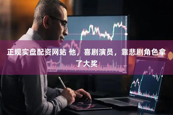 正规实盘配资网站 他，喜剧演员，靠悲剧角色拿了大奖